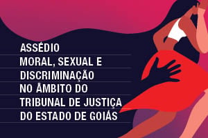 Assédio Moral, Sexual e Discriminação no âmbito do Tribunal de Justiça do Estado de Goiás