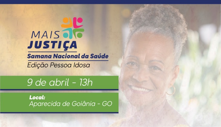 Banner institucional com fundo dividido em dois planos. À direita, há a imagem de uma mulher idosa negra, com cabelo grisalho curto e encaracolado, sorrindo de forma acolhedora. Ela usa brincos e aparece em um ambiente iluminado e desfocado, transmitindo sensação de leveza e bem-estar.  À esquerda, sobre um fundo em tons suaves de bege, está a identidade visual do evento. No topo, há um símbolo colorido formado por quatro figuras estilizadas em cores laranja, verde, azul e rosa, seguido do texto “Mais Justiça”. Abaixo, lê-se “Semana Nacional da Saúde” e, em menor destaque, “Edição Pessoa Idosa”.  Mais abaixo, em uma faixa verde, está a data e horário: “9 de abril – 13h”. Em outra faixa verde, logo abaixo, aparece o local: “Aparecida de Goiânia - GO”. O layout utiliza cores institucionais e tipografia moderna, com destaque para o tema voltado à saúde da pessoa idosa.