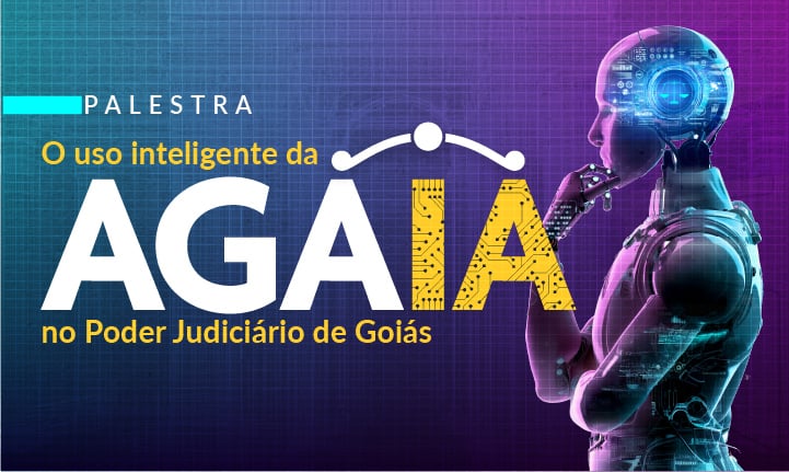 Banner digital com fundo em degradê azul e roxo, coberto por uma grade fina que remete à tecnologia. À esquerda, aparecem os textos “PALESTRA” em branco e “O uso inteligente da AGAIA no Poder Judiciário de Goiás”, com destaque para a palavra “AGAIA” em letras grandes, brancas e amarelas, estilizadas com detalhes de circuito eletrônico. Acima da palavra há uma linha branca com pontos conectados, simbolizando conexão e inovação. À direita, há a imagem de um robô humanoide em tons metálicos e azulados, em posição reflexiva, com a mão no queixo e detalhes luminosos na cabeça e no corpo, reforçando o tema de inteligência artificial e tecnologia no Judiciário.