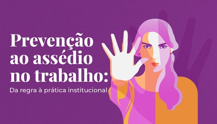 A imagem tem fundo roxo e traz, à esquerda, o texto em destaque: “Prevenção ao assédio no trabalho: Da regra à prática institucional”.  À direita, há uma ilustração de uma mulher com expressão séria, cabelo longo em tons de branco, rosa e roxo. Ela aparece com uma das mãos levantada à frente do corpo, em gesto de “pare” ou de bloqueio, simbolizando enfrentamento e prevenção ao assédio. A composição usa cores fortes, como roxo, rosa, laranja e branco.